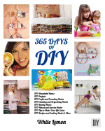 DIY: 365 Days of DIY: A Collection of DIY, DIY Household Hacks, DIY Cleaning and Organizing, DIY Projects, and More DIY Tips to Make Your Life Easier (with Over 45 DIY Christmas Gift Ideas)