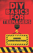 DIY Basics for Teenagers: DIY Made Simple: Step by Step