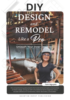 DIY DESIGN and REMODEL Like A Pro: Unleash Your Inner Designer - Nguyen, Tam