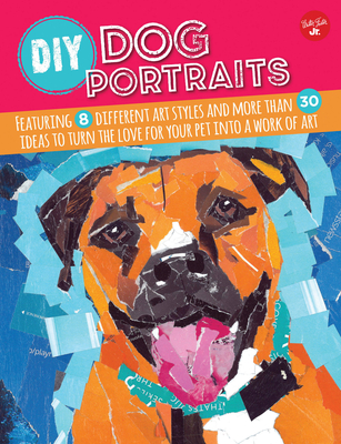 DIY Dog Portraits: Featuring 8 Different Art Styles and More Than 30 Ideas to Turn the Love for Your Pet Into a Work of Art - Garbot, Dave, and Cuddy, Robbin, and Vannoy Call, Alicia