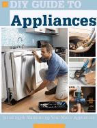 DIY Guide to Appliances: Installing & Maintaining Your Major Appliances - Willson, Steve