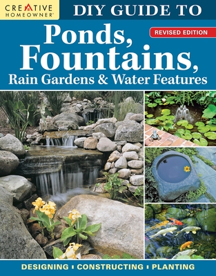 DIY Guide to Ponds, Fountains, Rain Gardens & Water Features, Revised Edition: Designing - Constructing - Planting - Koziol, Nina (Editor)