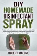 DIY Homemade Disinfectant Spray: Recipes on how to make at home your own antiviral, alcoholic & non alcoholic hand sanitizer.Making high protective hand sanitizer for protection against virus & germs.
