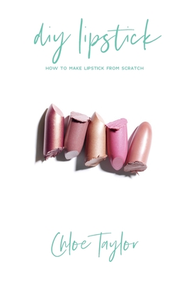 DIY Lipstick: How to Make Lipstick from Scratch - Taylor, Chloe