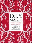 DIY Magic: A Strange and Whimsical Guide to Creativity