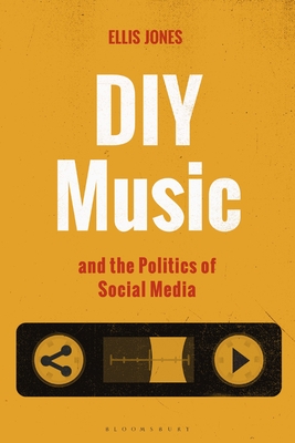 DIY Music and the Politics of Social Media - Jones, Ellis, and Brennan, Matt (Editor), and Frith, Simon (Editor)