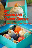 DIY Ornamental Charms Crochet: Make Your Christmas More Fascinating!: Perfect Gift Ideas for Christmas