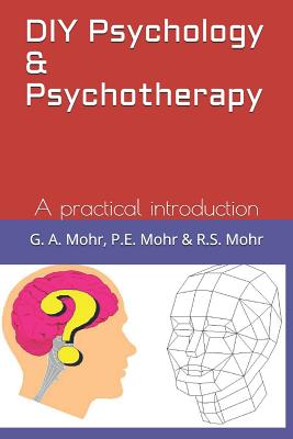 DIY Psychology & Psychotherapy: A practical introduction - Mohr, P E, and Mohr, R S, and Mohr Phd, G A