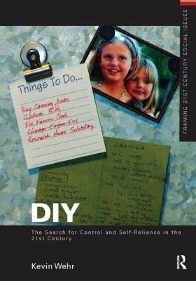 DIY: The Search for Control and Self-Reliance in the 21st Century - Wehr, Kevin