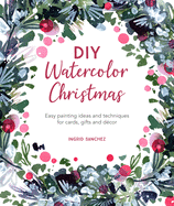 DIY Watercolor Christmas: Easy Painting Ideas and Techniques for Cards, Gifts and Dcor