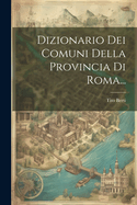 Dizionario Dei Comuni Della Provincia Di Roma...