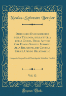 Dizionario Enciclopedico Della Teologia, Della Storia Della Chiesa, Degli Autori Che Hanno Scritto Intorno Alla Religione, Dei Concili, Eresie, Ordini Religiosi Ec, Vol. 12: Composto Gia' Per USO Dell'enciclopedia Metodica; Osa-Pet (Classic Reprint)