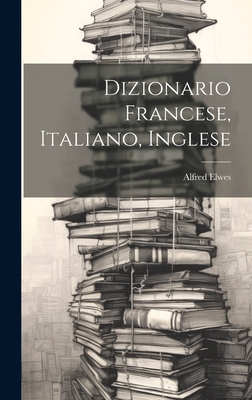 Dizionario Francese, Italiano, Inglese - Elwes, Alfred