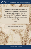 Dizionario Portatile Italiano, Inglese, e Francese dilegentemente compilato dai dizionarj della crusca, del Dr. S. Johnson, e dell' Accademia Francese, non che dagli altri dizionarj de'migliori autori