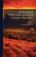 Dizionario Topografico Della Sicilia, Volume 1...