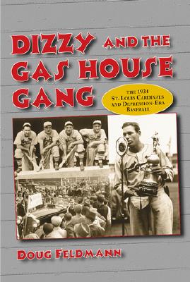 Dizzy and the Gas House Gang: The 1934 St. Louis Cardinals and Depression-Era Baseball - Feldmann, Doug, Mr., PH.D.