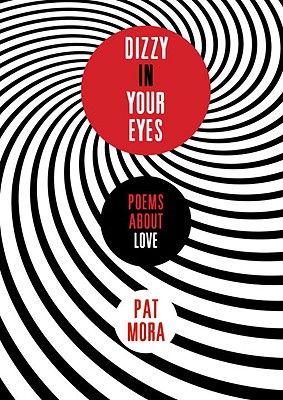 Dizzy in Your Eyes: Poems about Love - Mora, Pat