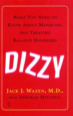 Dizzy: What You Need to Know about Managing and Treating Balance Disorders - Wazen, Jack J, M.D., M D, and Mitchell, Deborah