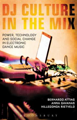 DJ Culture in the Mix: Power, Technology, and Social Change in Electronic Dance Music - Attias, Bernardo Alexander (Editor), and Gavanas, Anna (Editor), and Rietveld, Hillegonda C (Editor)