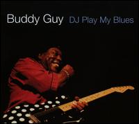 DJ Play My Blues [Bonus Tracks] - Buddy Guy