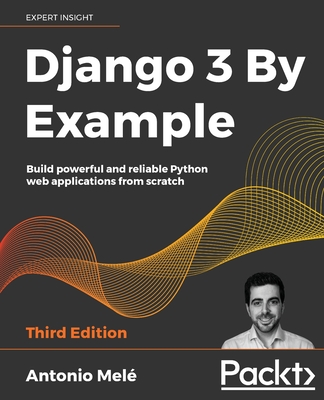 Django 3 By Example: Build powerful and reliable Python web applications from scratch, 3rd Edition - Mele, Antonio