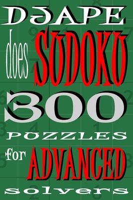 Djape Does Sudoku: 300 Puzzles For Advanced Solvers - Ape, Dj