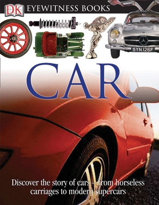 DK Eyewitness Books: Car: Discover the Story of Cars--From the Earliest Horseless Carriages to the Modern S - Baquedano, Elizabeth, and Sutton, Richard