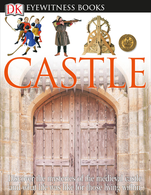 DK Eyewitness Books: Castle: Discover the Mysteries of the Medieval Castle and See What Life Was Like for Tho - Gravett, Christopher