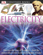 DK Eyewitness Books: Electricity: Discover the Story of Electricity from the Earliest Discoveries to the Technolog