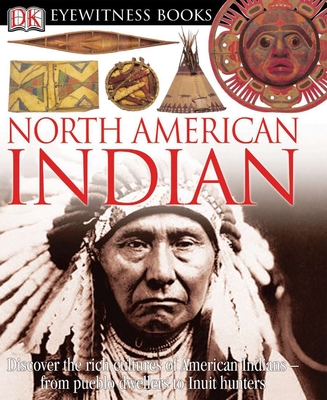 DK Eyewitness Books: North American Indian: Discover the Rich Cultures of American Indians--From Pueblo Dwellers to Inuit Hun - Murdoch, David