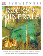DK Eyewitness Books: Rocks and Minerals: Unearth the Vast Wealth of the Rocks and Minerals Beneath Our Feet from Their Fo