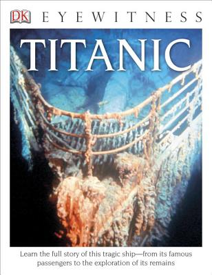 DK Eyewitness Books: Titanic: Learn the Full Story of This Tragic Ship "From Its Famous Passengers to the Exploration of Its Remains - Adams, Simon, Dr.