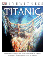 DK Eyewitness Books: Titanic: Learn the Full Story of This Tragic Ship? "From Its Famous Passengers to the Exploration of Its Remains