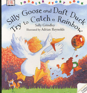 DK Toddler Story Book:  Silly Goose & Daft Duck Try to Catch a Rainbow