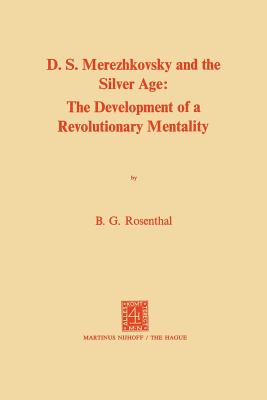 Dmitri Sergeevich Merezhkovsky and the Silver Age: The Development of a Revolutionary Mentality - Rosenthal, Bernice Glatzer, Professor