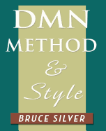 Dmn Method and Style: The Practitioner's Guide to Decision Modeling with Business Rules