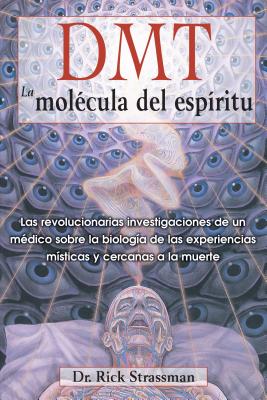 Dmt: La Molcula del Espritu: Las Revolucionarias Investigaciones de Un Mdico Sobre La Biologa de Las Experiencias Msticas Y Cercanas a la Muerte - Strassman, Rick