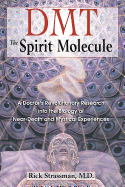 Dmt: The Spirit Molecule: A Doctor's Revolutionary Research Into the Biology of Near-Death and Mystical Experiences