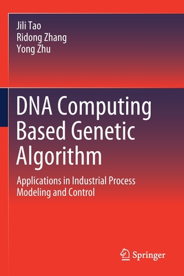 DNA Computing Based Genetic Algorithm: Applications in Industrial Process Modeling and Control - Tao, Jili, and Zhang, Ridong, and Zhu, Yong