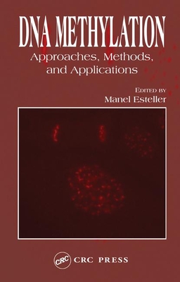 DNA Methylation: Approaches, Methods, and Applications - Esteller, Manel (Editor)