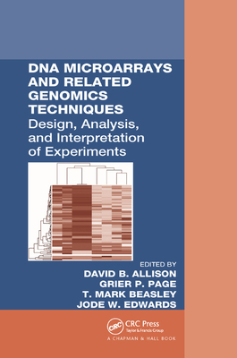 DNA Microarrays and Related Genomics Techniques: Design, Analysis, and Interpretation of Experiments - Allison, David B. (Editor), and Page, Grier P. (Editor), and Beasley, T. Mark (Editor)