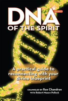 DNA of the Spirit, Volume 2: A Practical Guide to Reconnecting with Your Divine Blueprint - Chandran, Rae