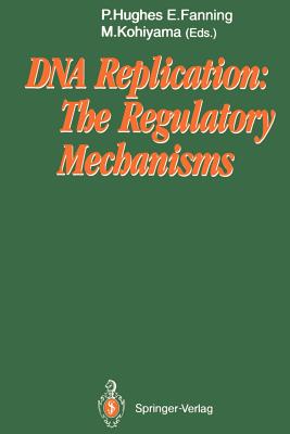 DNA Replication: The Regulatory Mechanisms - Hughes, Patrick (Editor), and Fanning, Ellen (Editor), and Kohiyama, Masamichi (Editor)