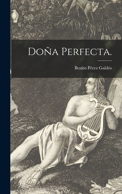 Doa Perfecta. - Prez Galds, Benito 1843-1920 (Creator)