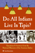 Do All Indians Live in Tipis?: Questions and Answers from the National Museum of the American Indian