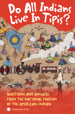 Do All Indians Live in Tipis? Second Edition: Questions and Answers from the National Museum of the American Indian - Nmai, and Gover, Kevin (Foreword by), and Mankiller, Wilma (Introduction by)
