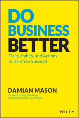 Do Business Better: Traits, Habits, and Actions to Help You Succeed - Mason, Damian, and Winget, Larry (Foreword by)