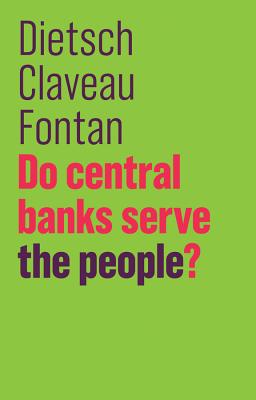 Do Central Banks Serve the People? - Dietsch, Peter, and Claveau, Franois, and Fontan, Clment