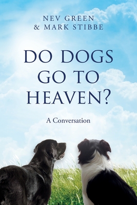 Do Dogs Go To Heaven?: A Conversation - Stibbe, Mark, and Green, Nev