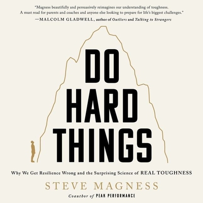 Do Hard Things: Why We Get Resilience Wrong and the Surprising Science of Real Toughness - Magness, Steve, and Chamberlain, Mike (Read by)